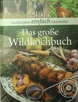 Landleben einfach Geniessen - Das große Wildkochbuch von Marlisa Szwillus